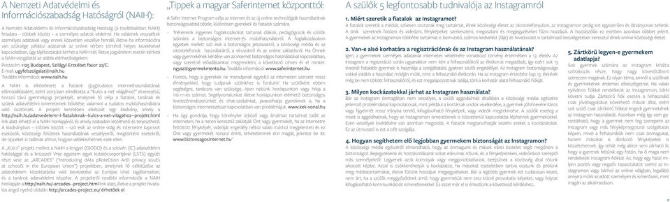 úgy tájékoztatást kérhet a NAIH-tól, illetve jogsérelem esetén kérheti a NAIH vizsgálatát az alábbi elérhetőségeken: Postacím: 1125 Budapest, Szilágyi Erzsébet fasor 22/C.