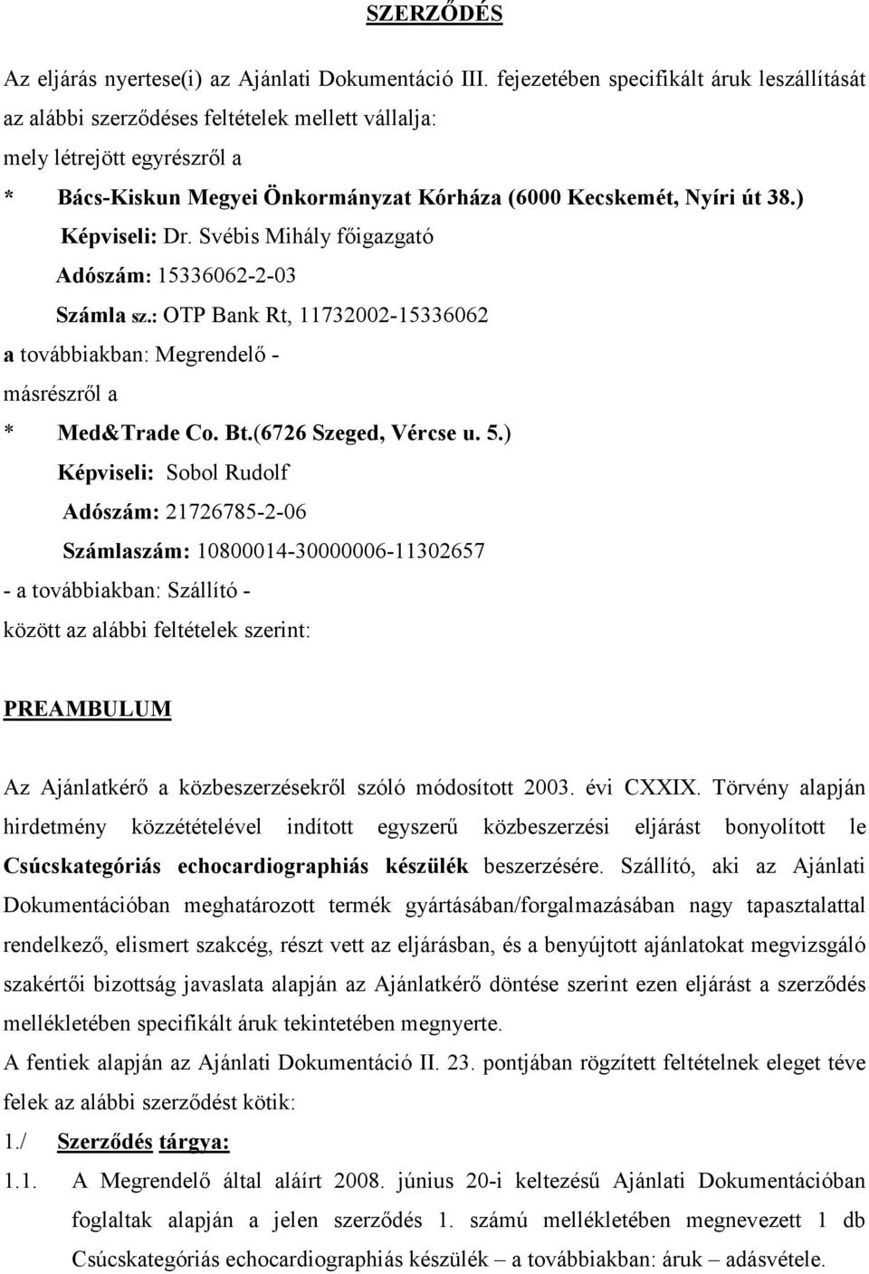 ) Képviseli: Dr. Svébis Mihály főigazgató Adószám: 15336062-2-03 Számla sz.: OTP Bank Rt, 11732002-15336062 a továbbiakban: Megrendelő - másrészről a * Med&Trade Co. Bt.(6726 Szeged, Vércse u. 5.