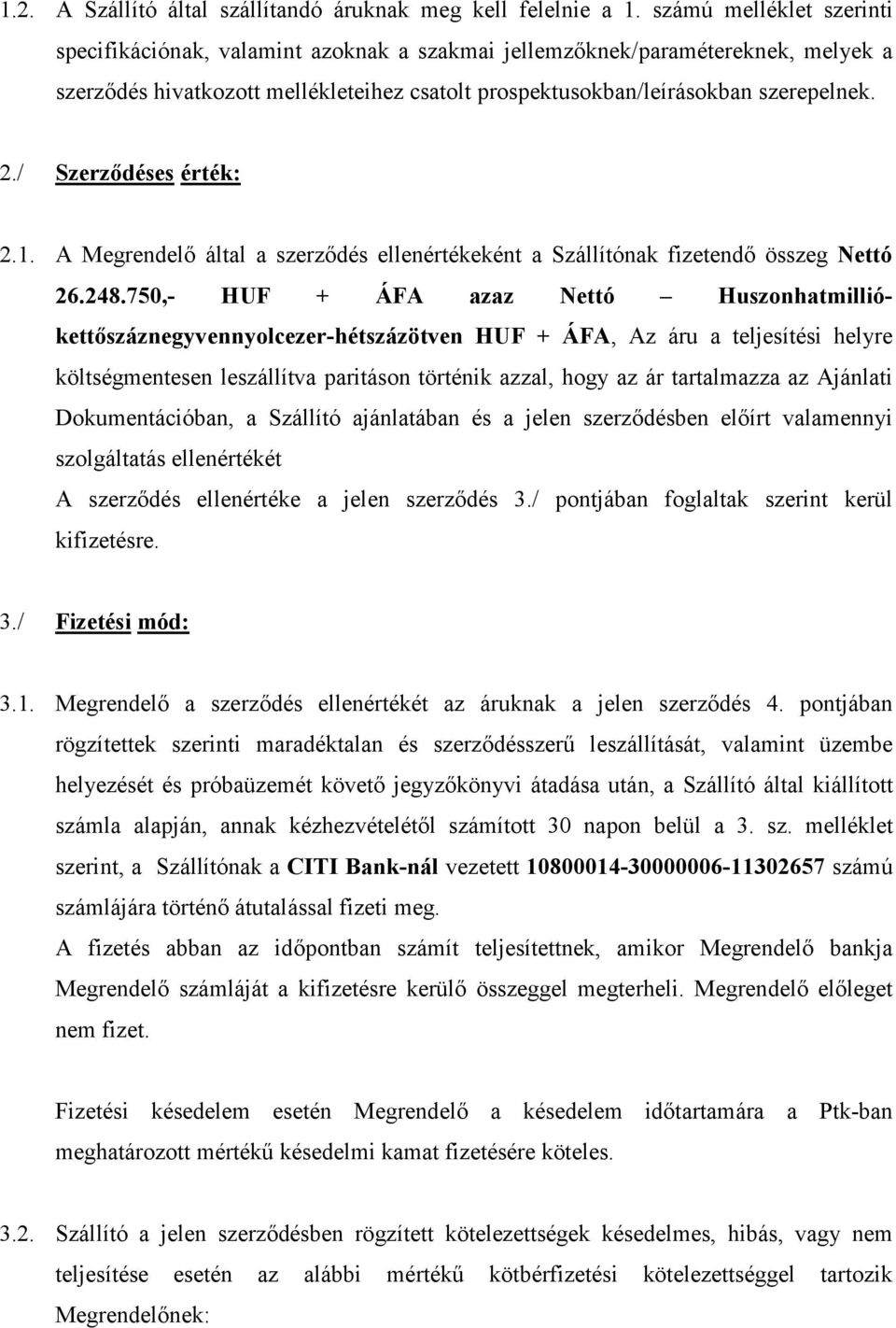 / Szerződéses érték: 2.1. A Megrendelő által a szerződés ellenértékeként a Szállítónak fizetendő összeg Nettó 26.248.
