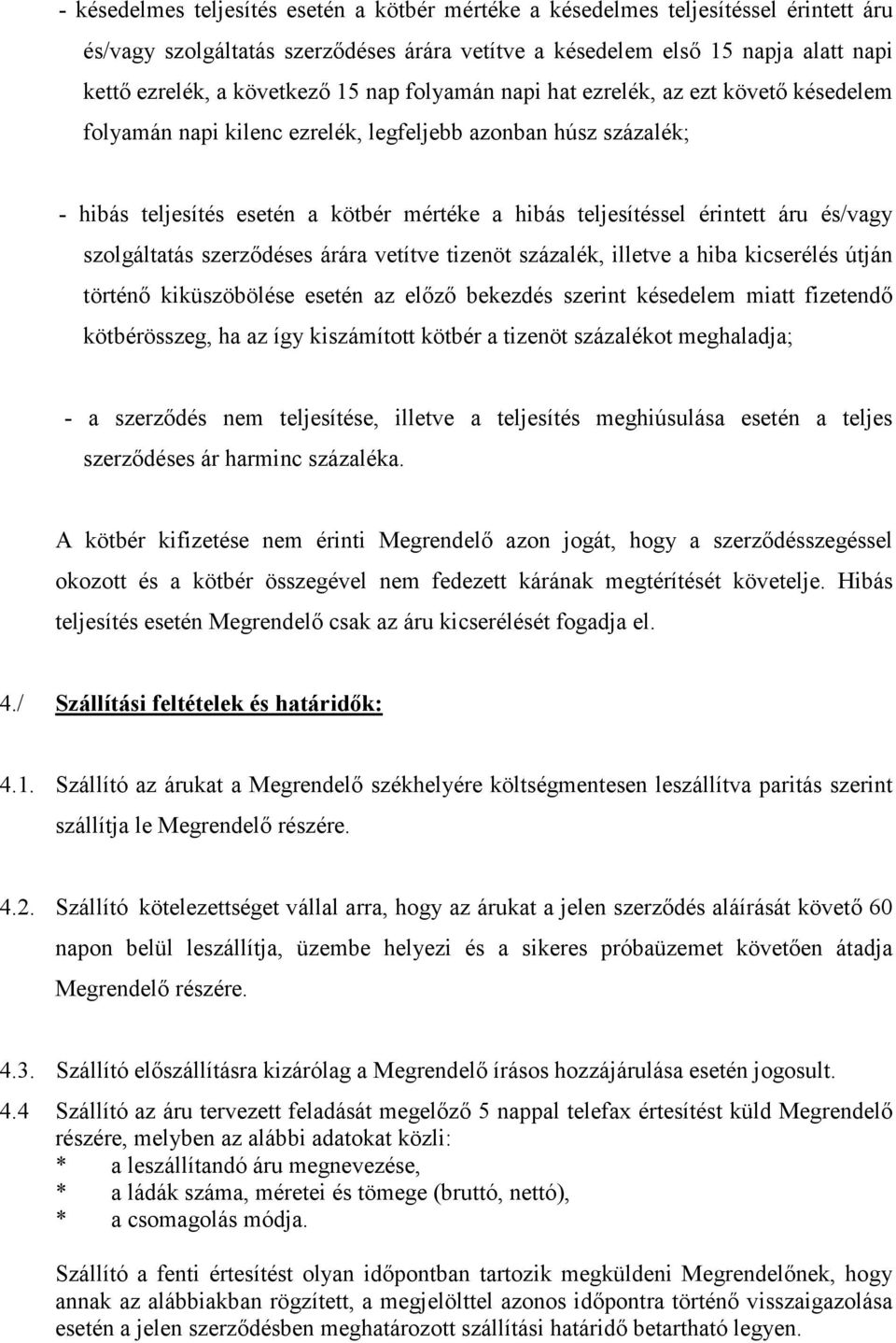és/vagy szolgáltatás szerződéses árára vetítve tizenöt százalék, illetve a hiba kicserélés útján történő kiküszöbölése esetén az előző bekezdés szerint késedelem miatt fizetendő kötbérösszeg, ha az