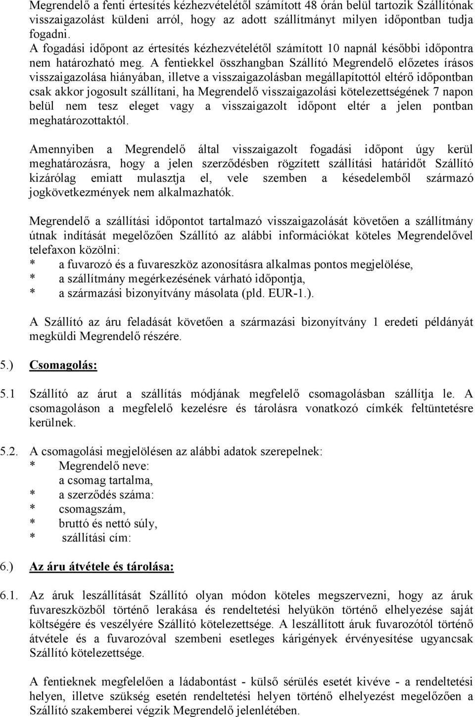 A fentiekkel összhangban Szállító Megrendelő előzetes írásos visszaigazolása hiányában, illetve a visszaigazolásban megállapítottól eltérő időpontban csak akkor jogosult szállítani, ha Megrendelő