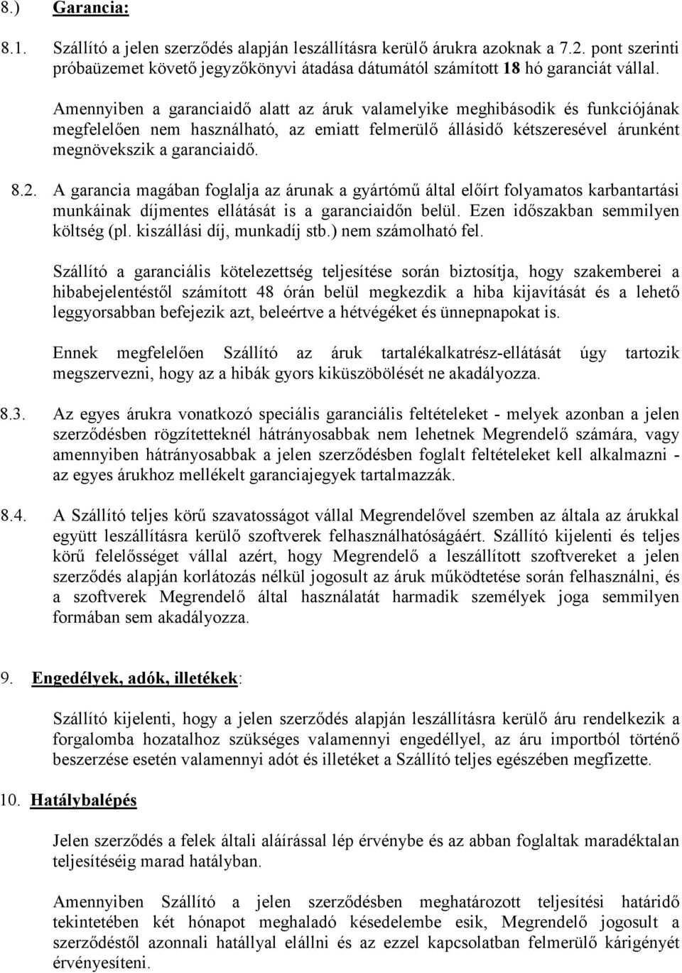 A garancia magában foglalja az árunak a gyártómű által előírt folyamatos karbantartási munkáinak díjmentes ellátását is a garanciaidőn belül. Ezen időszakban semmilyen költség (pl.