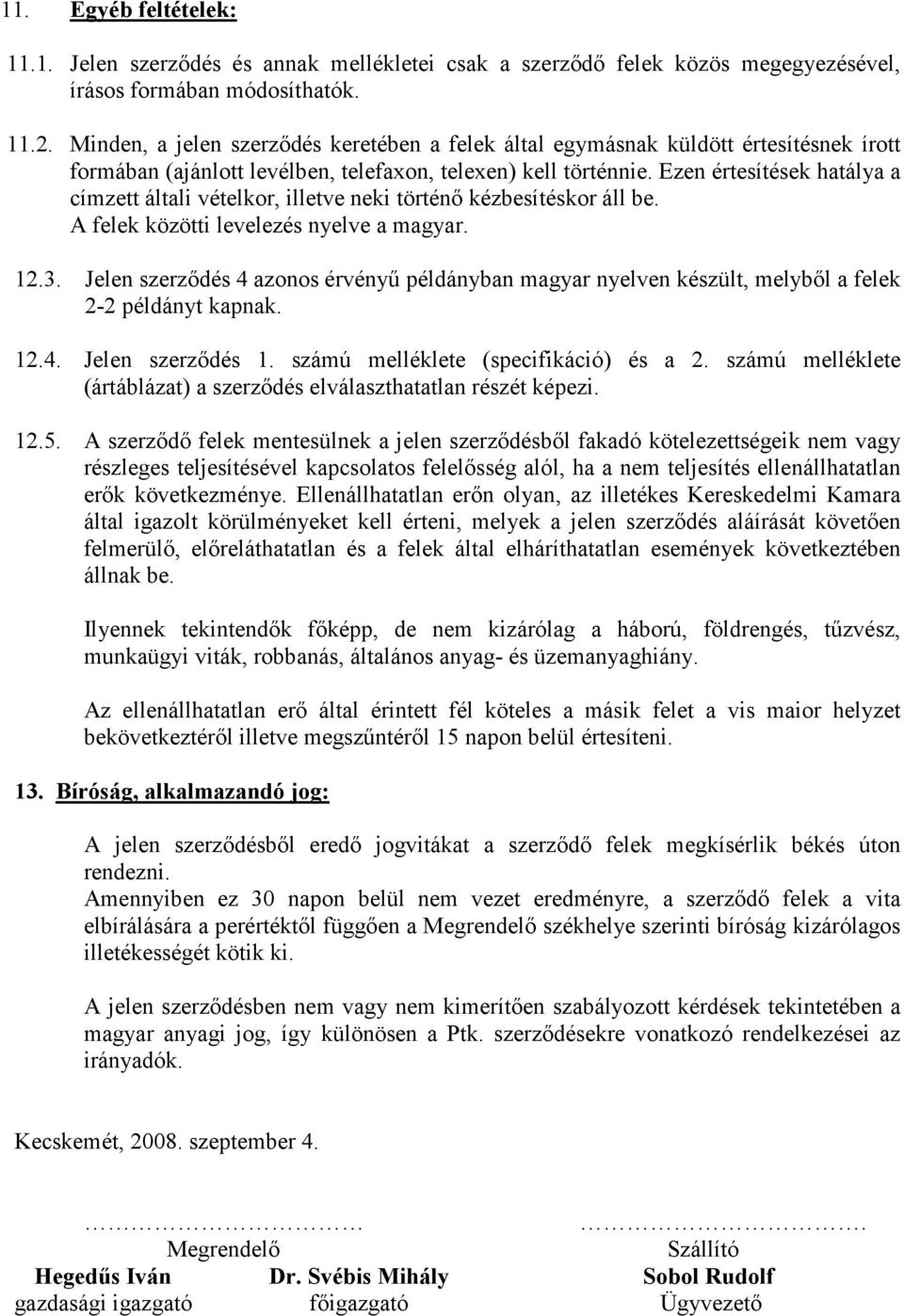 Ezen értesítések hatálya a címzett általi vételkor, illetve neki történő kézbesítéskor áll be. A felek közötti levelezés nyelve a magyar. 12.3.
