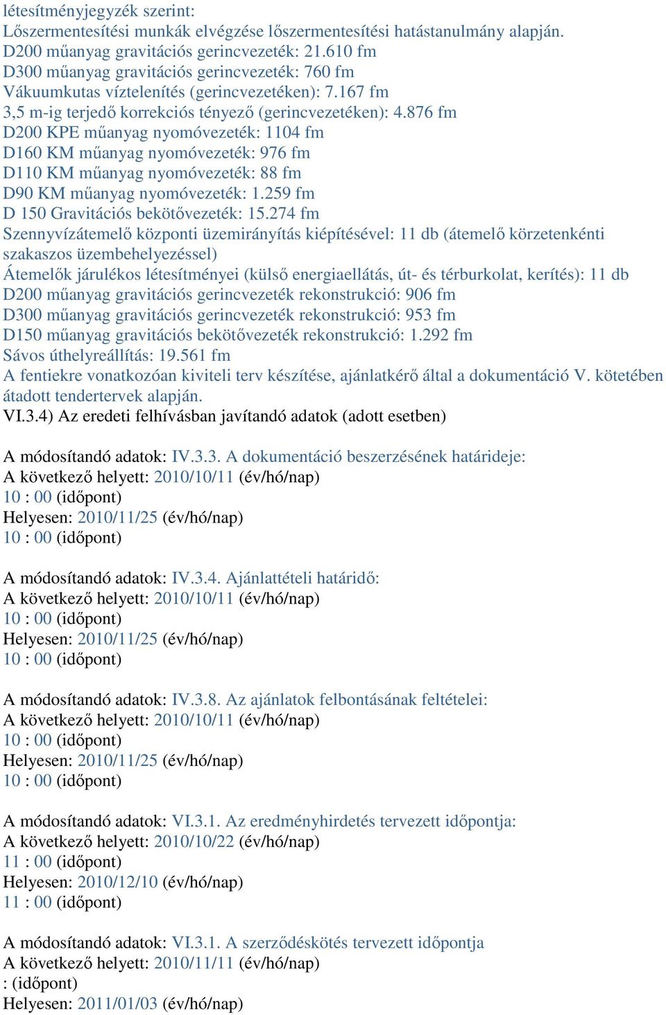 876 fm D200 KPE műanyag nyomóvezeték: 1104 fm D160 KM műanyag nyomóvezeték: 976 fm D110 KM műanyag nyomóvezeték: 88 fm D90 KM műanyag nyomóvezeték: 1.259 fm D 150 Gravitációs bekötővezeték: 15.