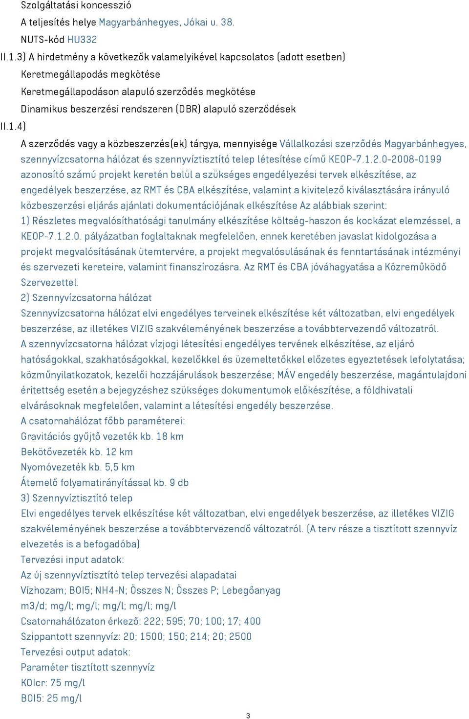 szerződések II.1.4) A szerződés vagy a közbeszerzés(ek) tárgya, mennyisége Vállalkozási szerződés Magyarbánhegyes, szennyvízcsatorna hálózat és szennyvíztisztító telep létesítése című KEOP-7.1.2.