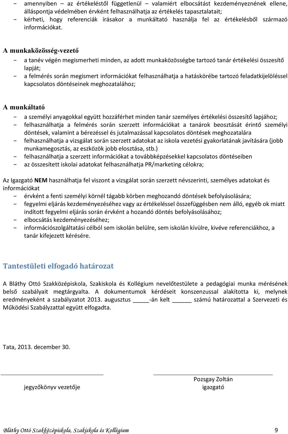 A munkaközösség-vezető a tanév végén megismerheti minden, az adott munkaközösségbe tartozó tanár értékelési összesítő lapját; a felmérés során megismert információkat felhasználhatja a hatáskörébe