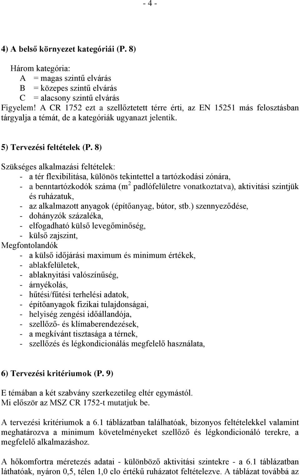 8) Szükséges alkalmazási feltételek: - a tér flexibilitása, különös tekintettel a tartózkodási zónára, - a benntartózkodók száma (m 2 padlófelületre vonatkoztatva), aktivitási szintjük és ruházatuk,