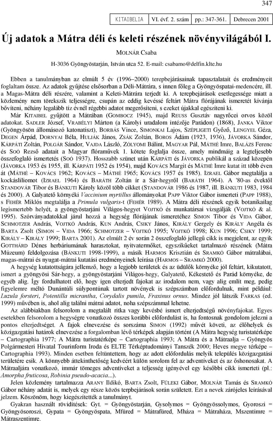 Az adatok gyûjtése elsõsorban a Déli-Mátrára, s innen fõleg a Gyöngyöspatai-medencére, ill. a Magas-Mátra déli részére, valamint a Keleti-Mátrára terjedt ki.