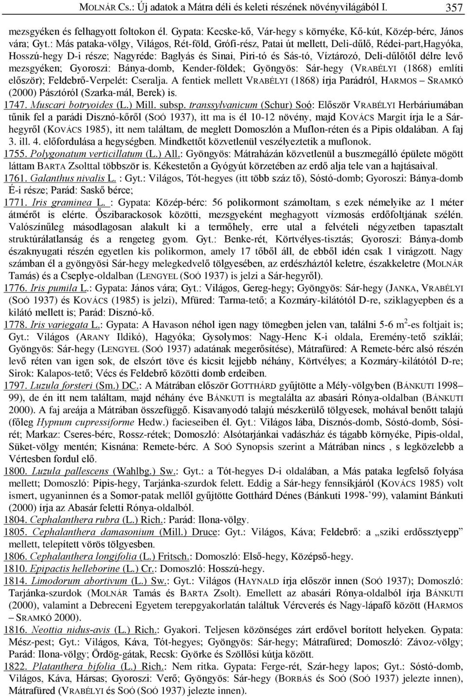 levõ mezsgyéken; Gyoroszi: Bánya-domb, Kender-földek; Gyöngyös: Sár-hegy (VRABÉLYI (1868) említi elõször); Feldebrõ-Verpelét: Cseralja.