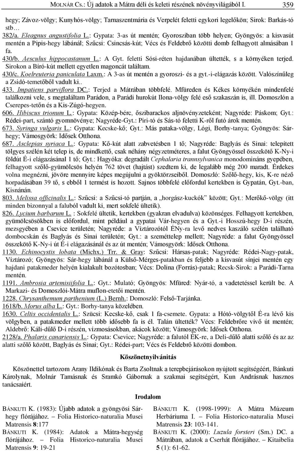 : Gypata: 3-as út mentén; Gyorosziban több helyen; Gyöngyös: a kisvasút mentén a Pipis-hegy lábánál; Szûcsi: Csincsás-kút; Vécs és Feldebrõ közötti domb felhagyott almásában 1 fa. 430/b.