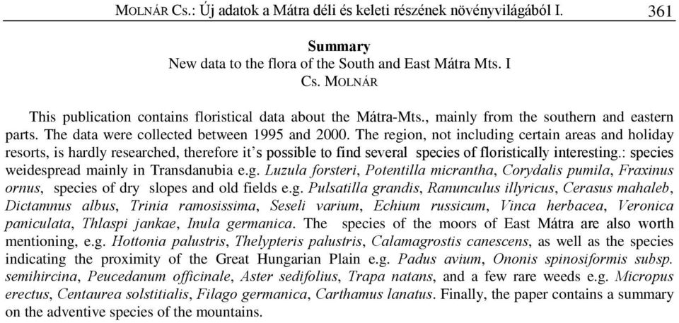 The region, not including certain areas and holiday resorts, is hardly researched, therefore it s possible to find several species of floristically interesting.