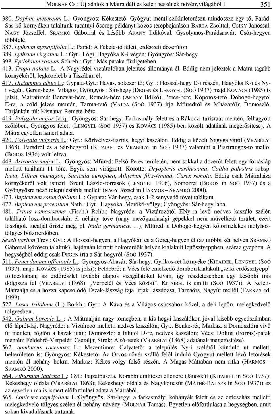 SRAMKÓ Gáborral és késõbb ARANY Ildikóval. Gysolymos-Parádsasvár: Csór-hegyen többfelé. 387. Lythrum hyssopifolia L.: Parád: A Fekete-tó felett, erdészeti dózerúton. 389. Lythrum virgatum L.: Gyt.