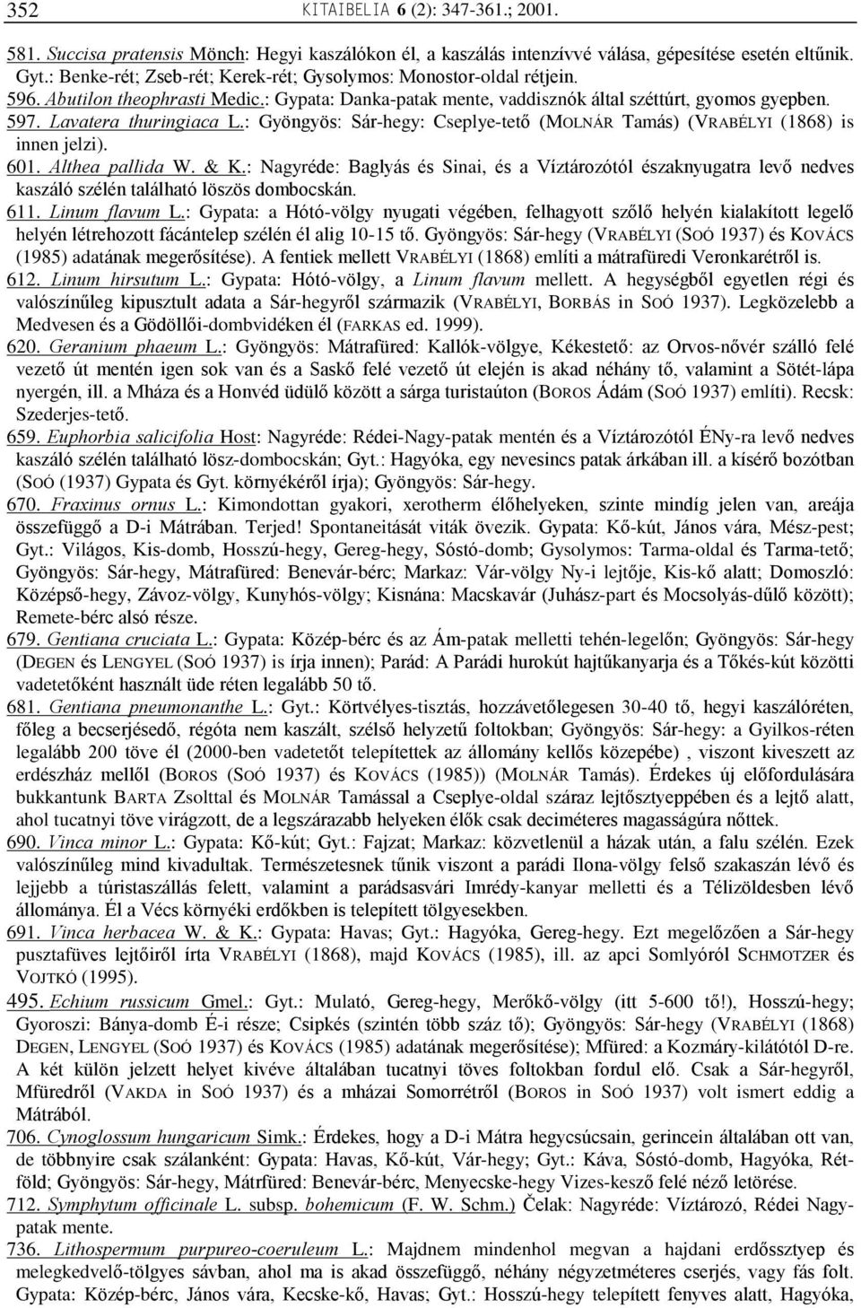 Lavatera thuringiaca L.: Gyöngyös: Sár-hegy: Cseplye-tetõ (MOLNÁR Tamás) (VRABÉLYI (1868) is innen jelzi). 601. Althea pallida W. & K.