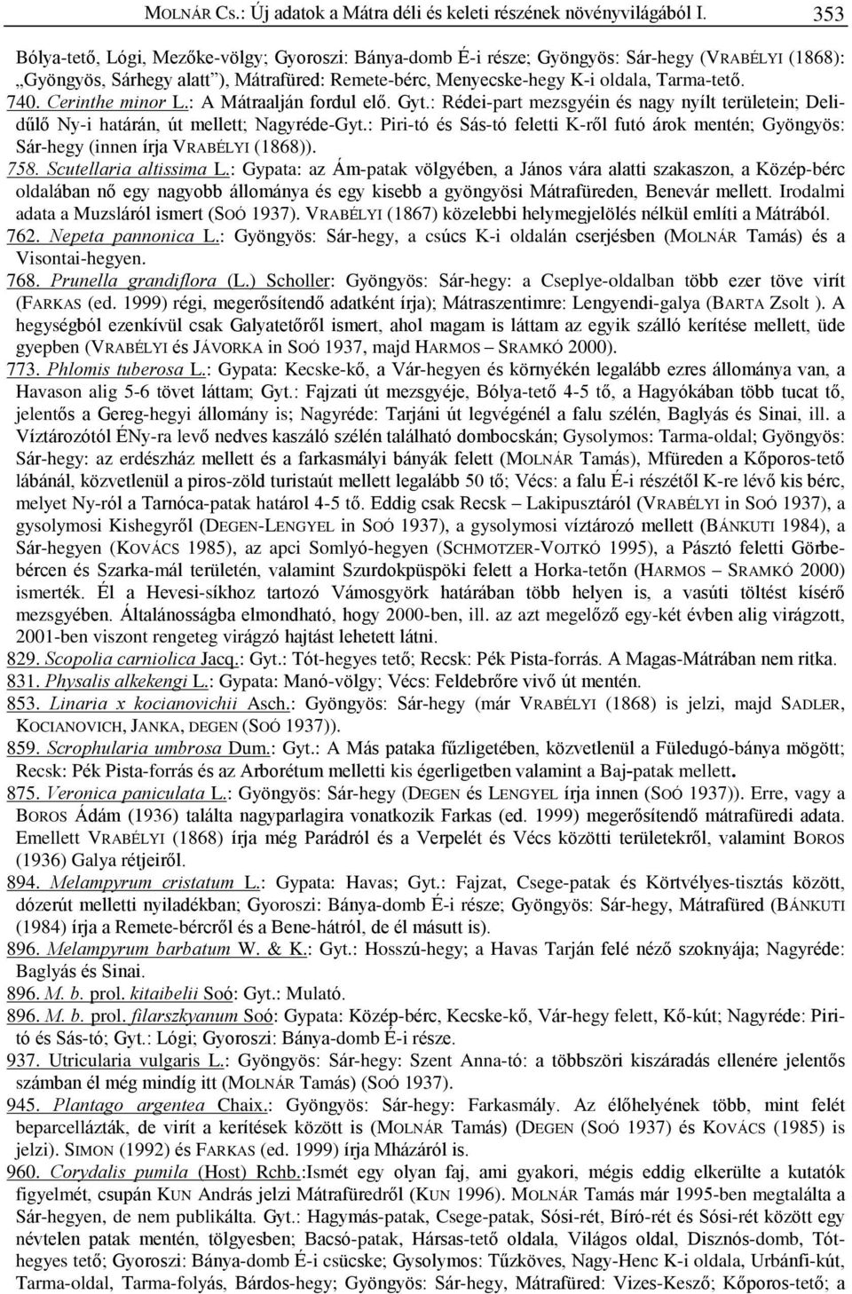 Cerinthe minor L.: A Mátraalján fordul elõ. Gyt.: Rédei-part mezsgyéin és nagy nyílt területein; Delidûlõ Ny-i határán, út mellett; Nagyréde-Gyt.
