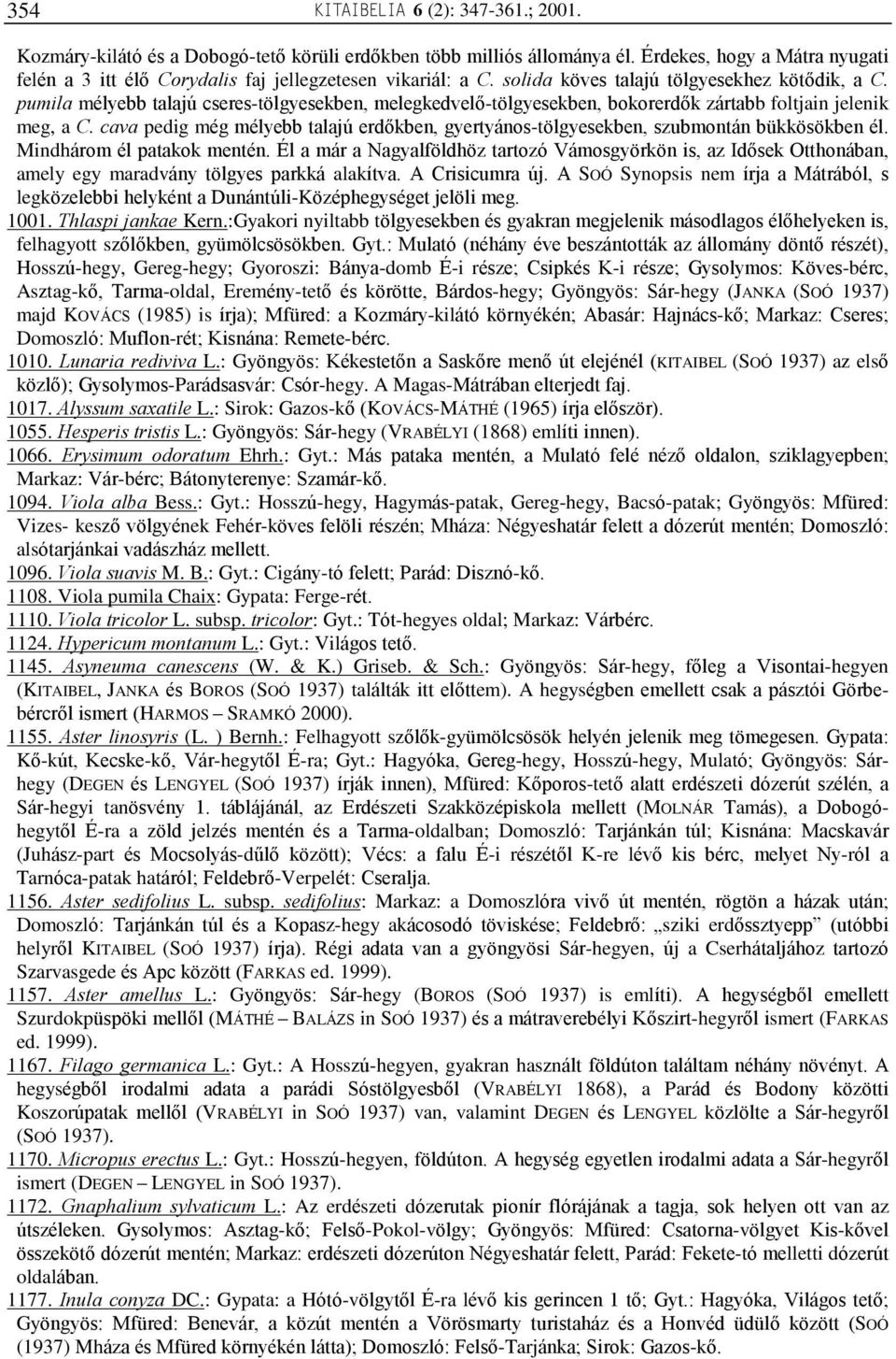 pumila mélyebb talajú cseres-tölgyesekben, melegkedvelõ-tölgyesekben, bokorerdõk zártabb foltjain jelenik meg, a C.