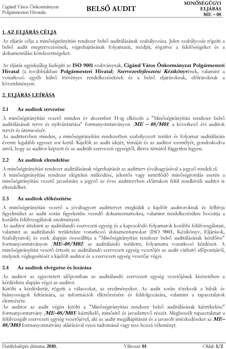 Az eljárás egyidejűleg kielégíti az ISO 9001 szabványnak, Cigánd Város Önkormányzat Polgármesteri Hivatal (a továbbiakban Polgármesteri Hivatal) Szervezetfejlesztési Kézikönyvének, valamint a