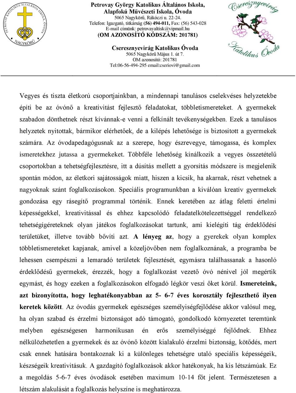 Ezek a tanulásos helyzetek nyitottak, bármikor elérhetőek, de a kilépés lehetősége is biztosított a gyermekek számára.