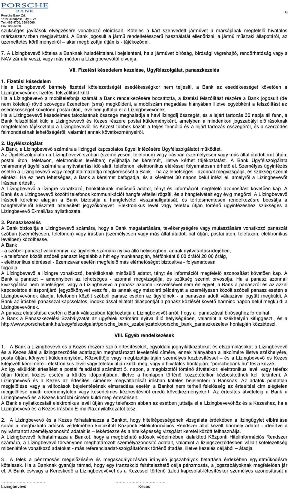 A köteles a Banknak haladéktalanul bejelenteni, ha a járművet bíróság, bírósági végrehajtó, rendőrhatóság vagy a NAV zár alá veszi, vagy más módon a től elvonja. VII.