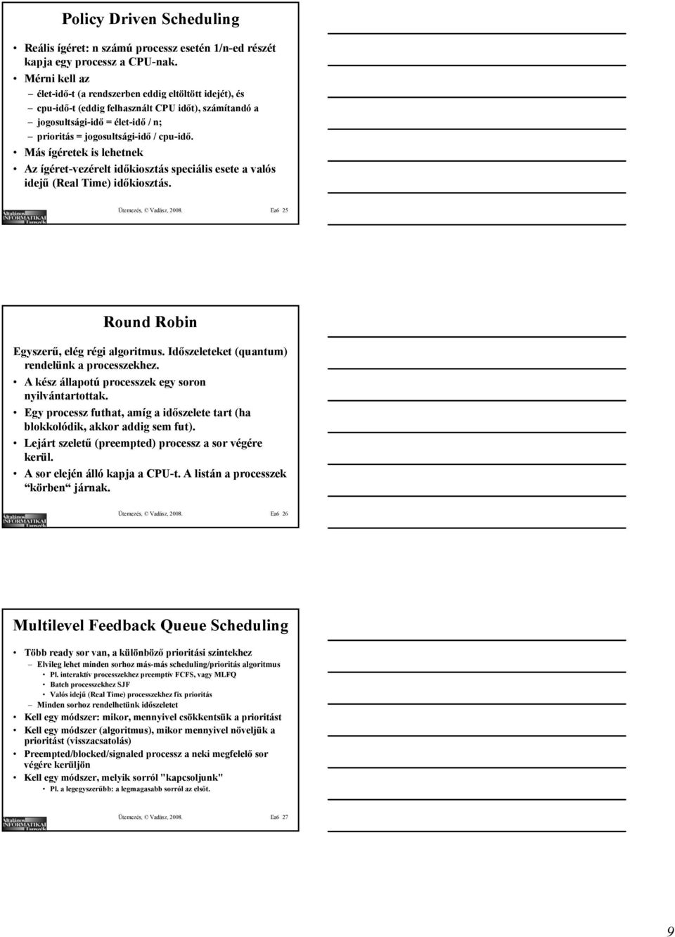Más ígéretek is lehetnek Az ígéret-vezérelt időkiosztás speciális esete a valós idejű (Real Time) időkiosztás. Ütemezés, Vadász, 2008. Ea6 25 Round Robin Egyszerű, elég régi algoritmus.