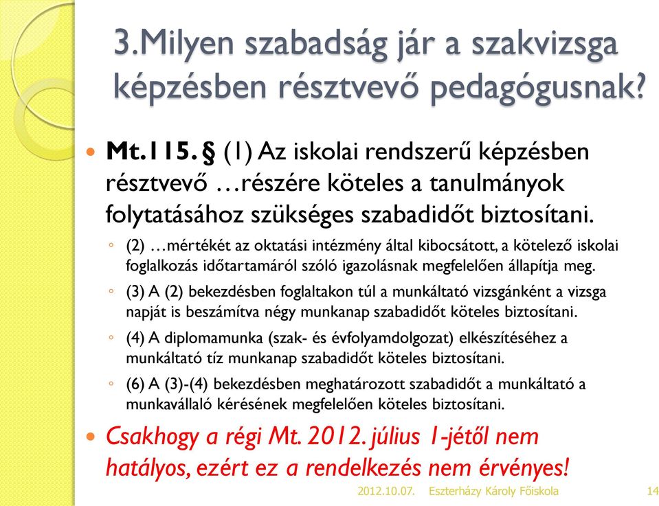 (3) A (2) bekezdésben foglaltakon túl a munkáltató vizsgánként a vizsga napját is beszámítva négy munkanap szabadidőt köteles biztosítani.