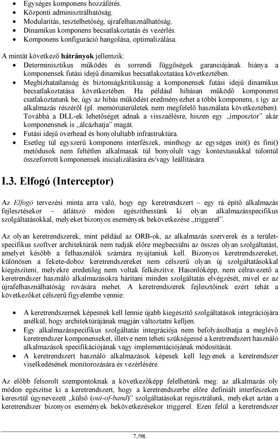 A mintát következő hátrányok jellemzik: Determinisztikus működés és sorrendi függőségek garanciájának hiánya a komponensek futási idejű dinamikus becsatlakoztatása következtében.