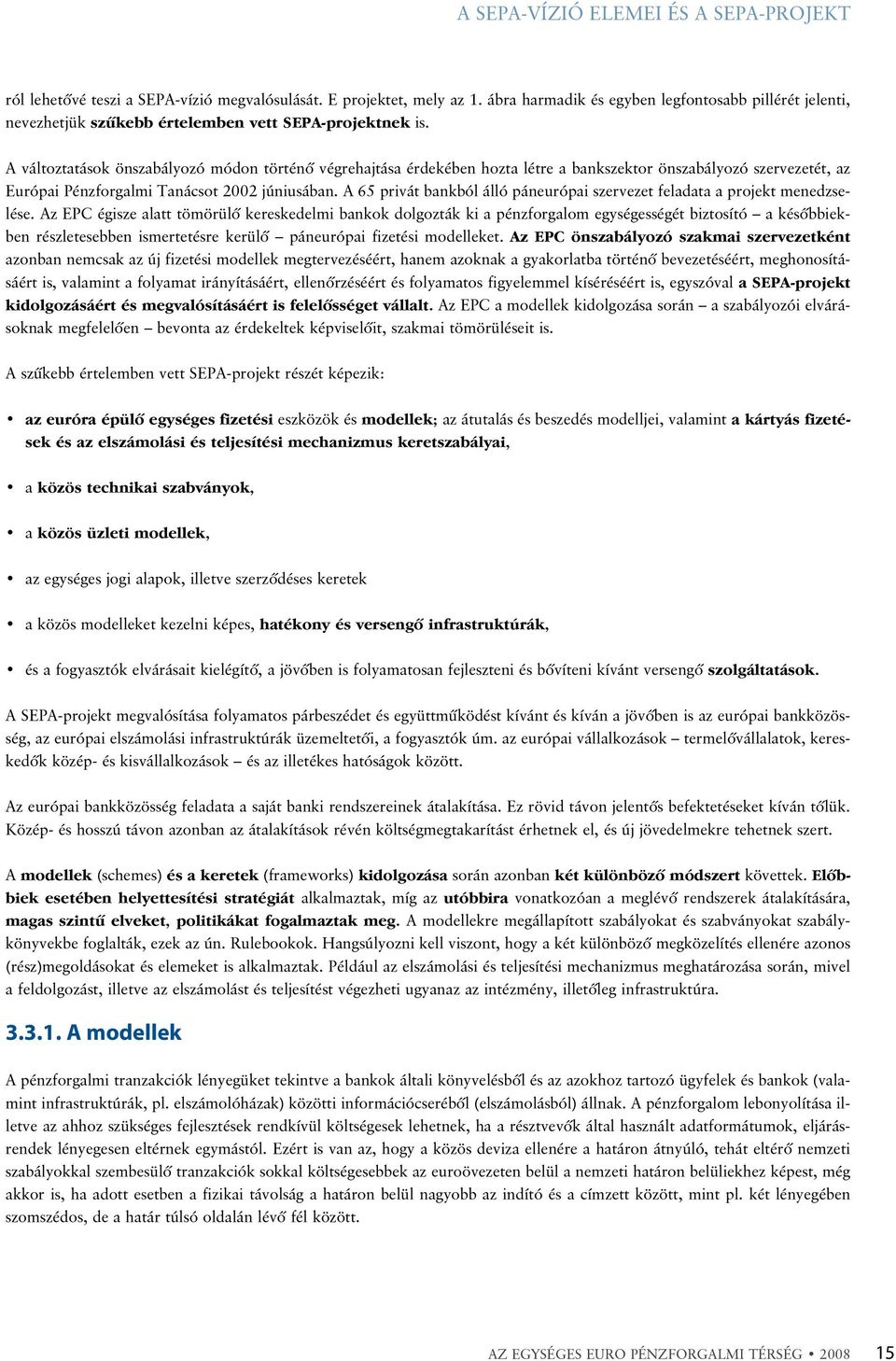 A változtatások önszabályozó módon történõ végrehajtása érdekében hozta létre a bankszektor önszabályozó szervezetét, az Európai Pénzforgalmi Tanácsot 2002 júniusában.