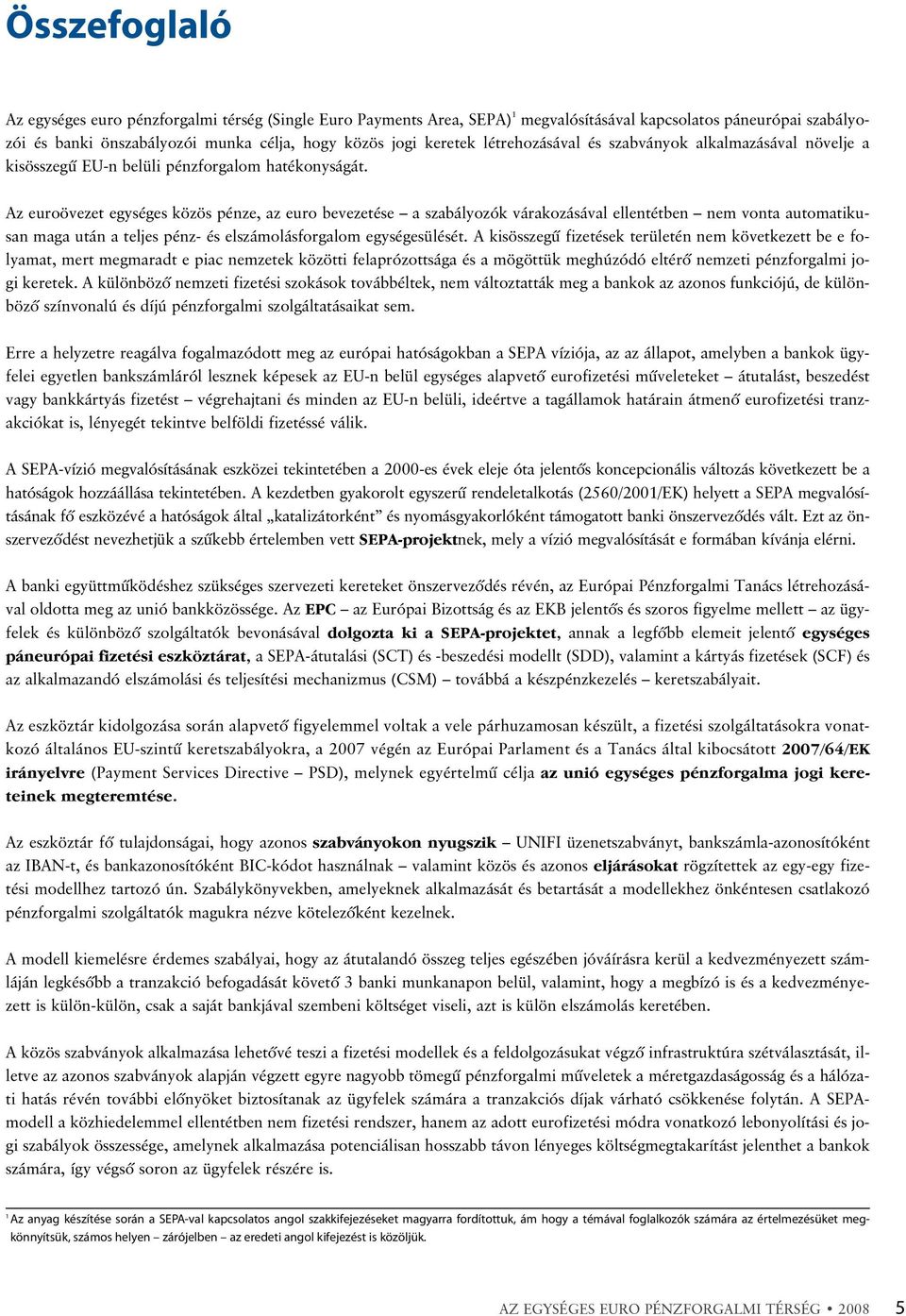Az euroövezet egységes közös pénze, az euro bevezetése a szabályozók várakozásával ellentétben nem vonta automatikusan maga után a teljes pénz- és elszámolásforgalom egységesülését.