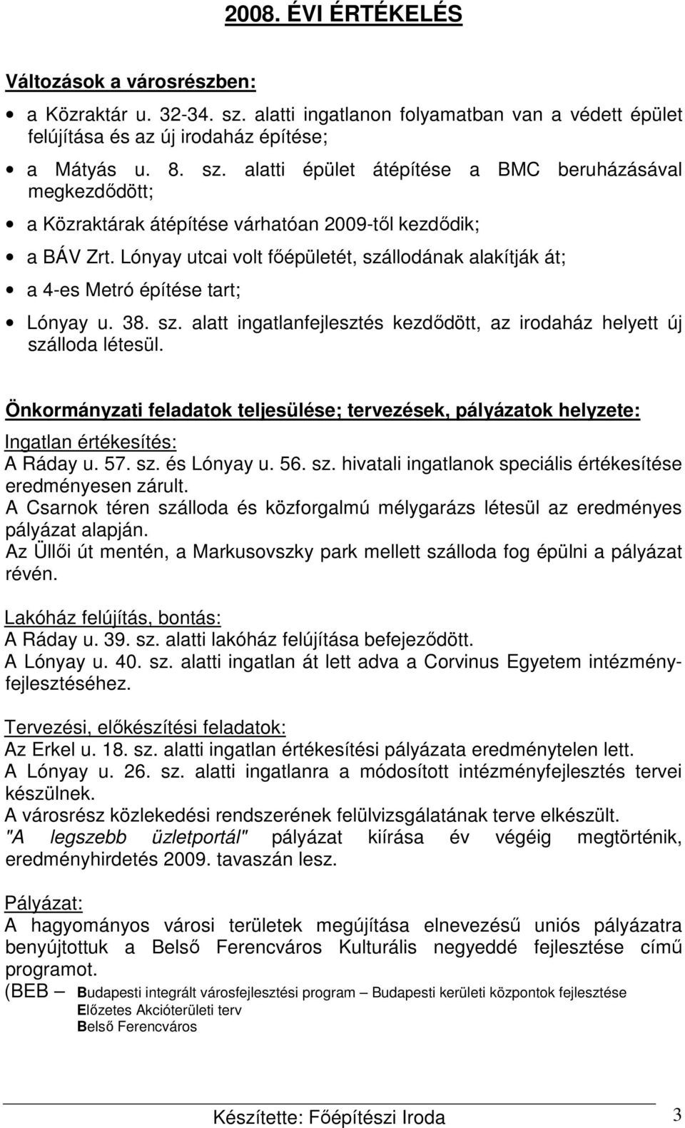 Önkormányzati feladatok teljesülése; tervezések, pályázatok helyzete: Ingatlan értékesítés: A Ráday u. 57. sz. és Lónyay u. 56. sz. hivatali ingatlanok speciális értékesítése eredményesen zárult.