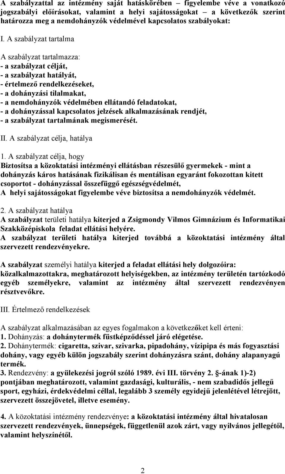 A szabályzat tartalma A szabályzat tartalmazza: - a szabályzat célját, - a szabályzat hatályát, - értelmező rendelkezéseket, - a dohányzási tilalmakat, - a nemdohányzók védelmében ellátandó