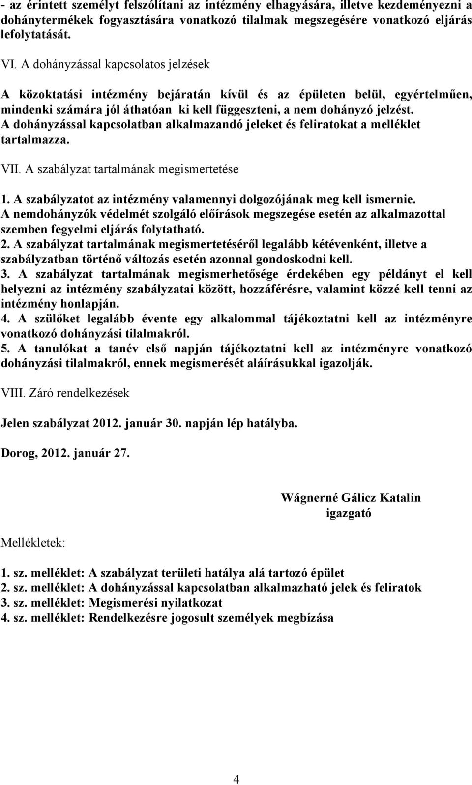 A dohányzással kapcsolatban alkalmazandó jeleket és feliratokat a melléklet tartalmazza. VII. A szabályzat tartalmának megismertetése 1.