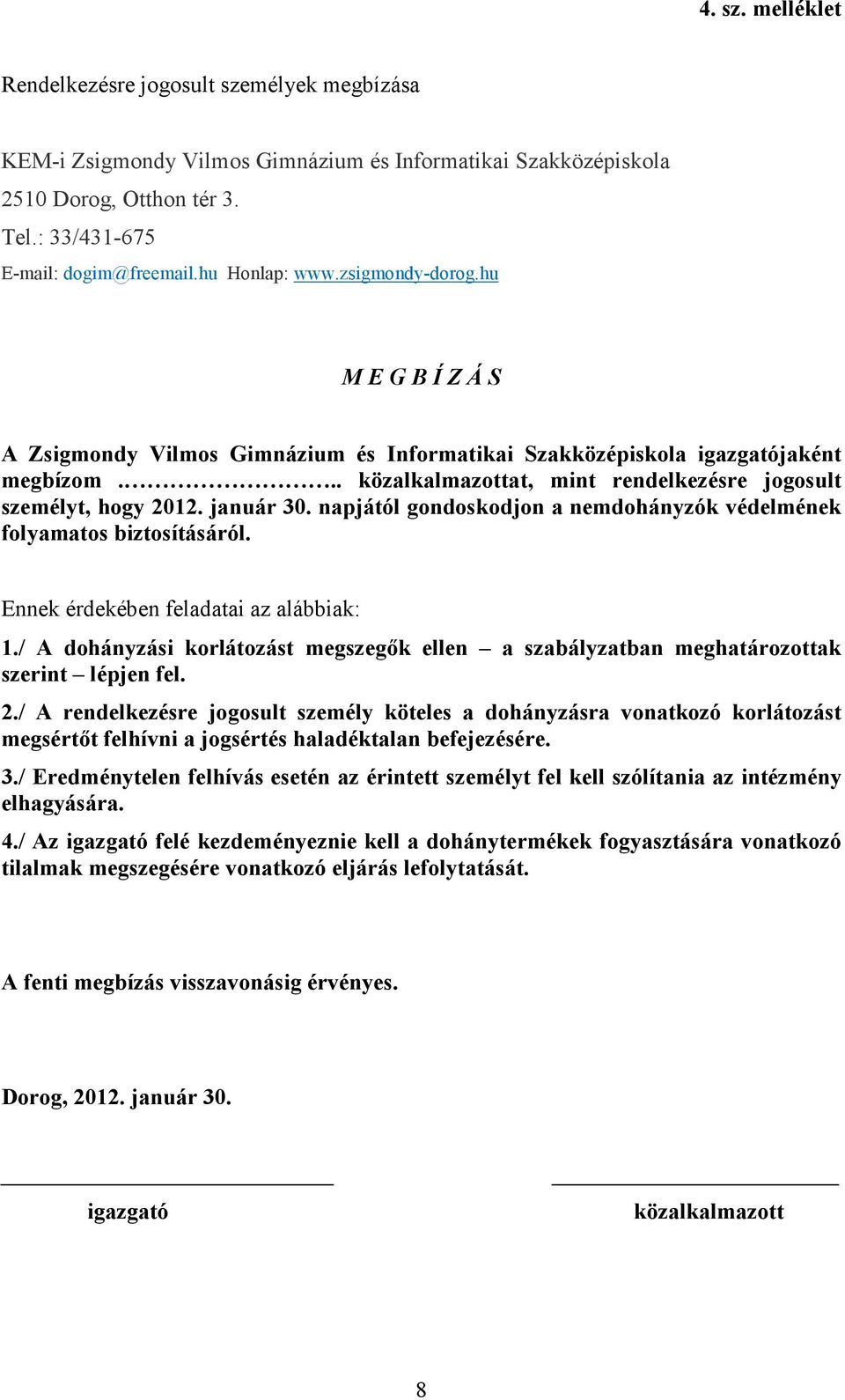 .. közalkalmazottat, mint rendelkezésre jogosult személyt, hogy 2012. január 30. napjától gondoskodjon a nemdohányzók védelmének folyamatos biztosításáról. Ennek érdekében feladatai az alábbiak: 1.