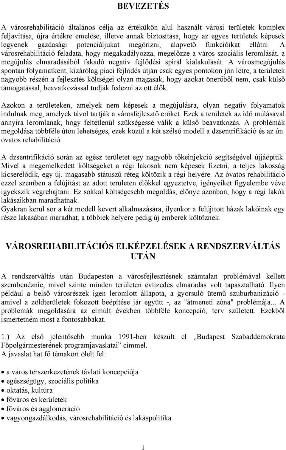 A városrehabilitáció feladata, hogy megakadályozza, megelőzze a város szociális leromlását, a megújulás elmaradásából fakadó negatív fejlődési spirál kialakulását.