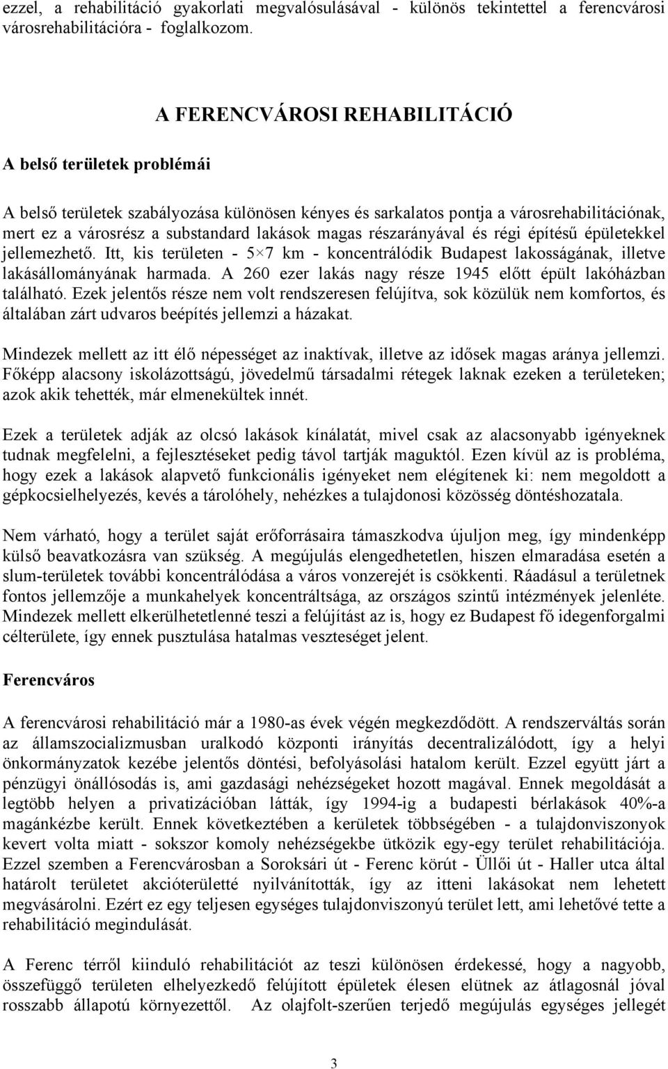 részarányával és régi építésű épületekkel jellemezhető. Itt, kis területen - 5 7 km - koncentrálódik Budapest lakosságának, illetve lakásállományának harmada.