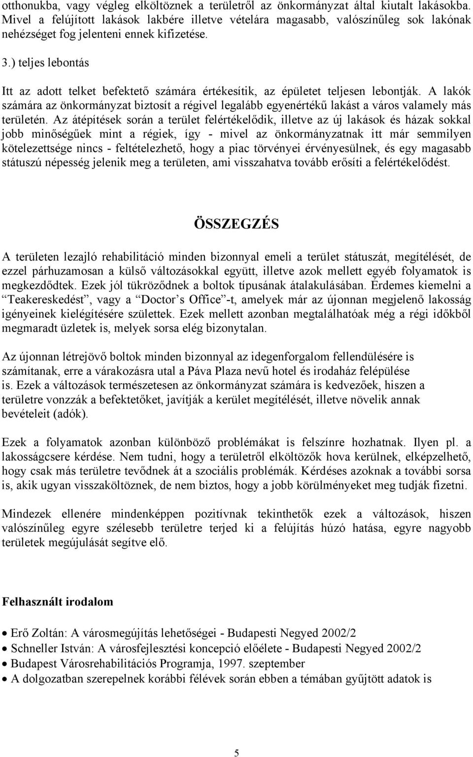 ) teljes lebontás Itt az adott telket befektető számára értékesítik, az épületet teljesen lebontják.