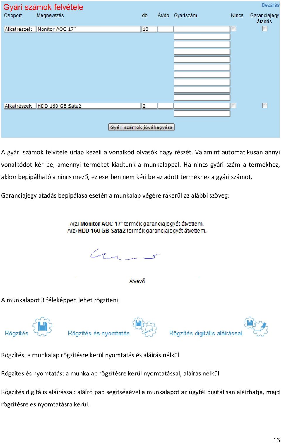 Garanciajegy átadás bepipálása esetén a munkalap végére rákerül az alábbi szöveg: A munkalapot 3 féleképpen lehet rögzíteni: Rögzítés: a munkalap rögzítésre kerül nyomtatás