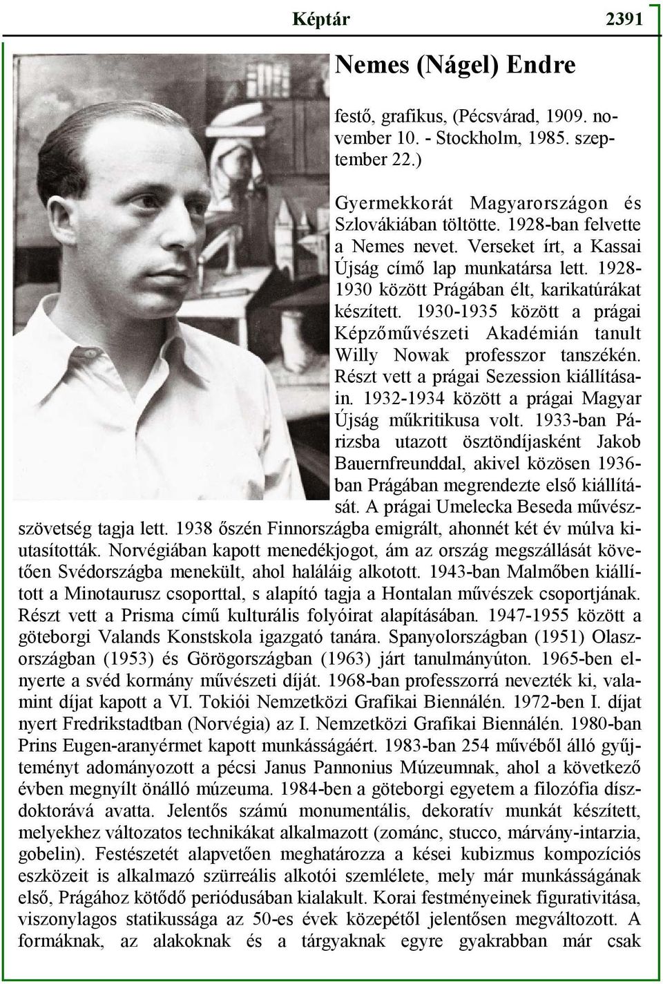 1930-1935 között a prágai Képzőművészeti Akadémián tanult Willy Nowak professzor tanszékén. Részt vett a prágai Sezession kiállításain. 1932-1934 között a prágai Magyar Újság műkritikusa volt.