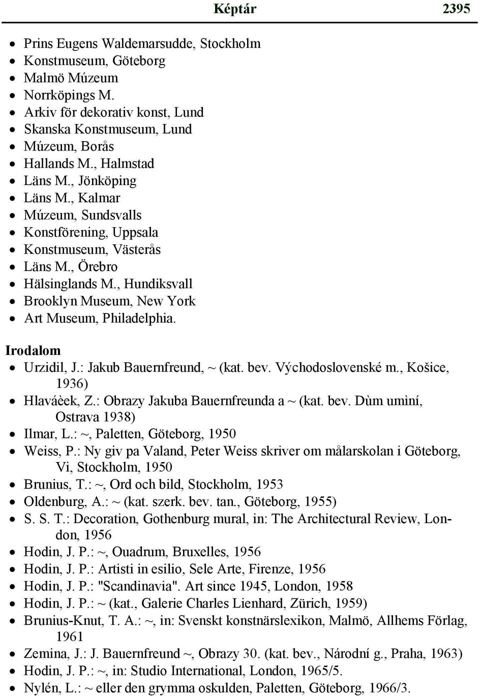 Képtár 2395 Irodalom Urzidil, J.: Jakub Bauernfreund, ~ (kat. bev. Východoslovenské m., Košice, 1936) Hlaváèek, Z.: Obrazy Jakuba Bauernfreunda a ~ (kat. bev. Dùm umìní, Ostrava 1938) Ilmar, L.