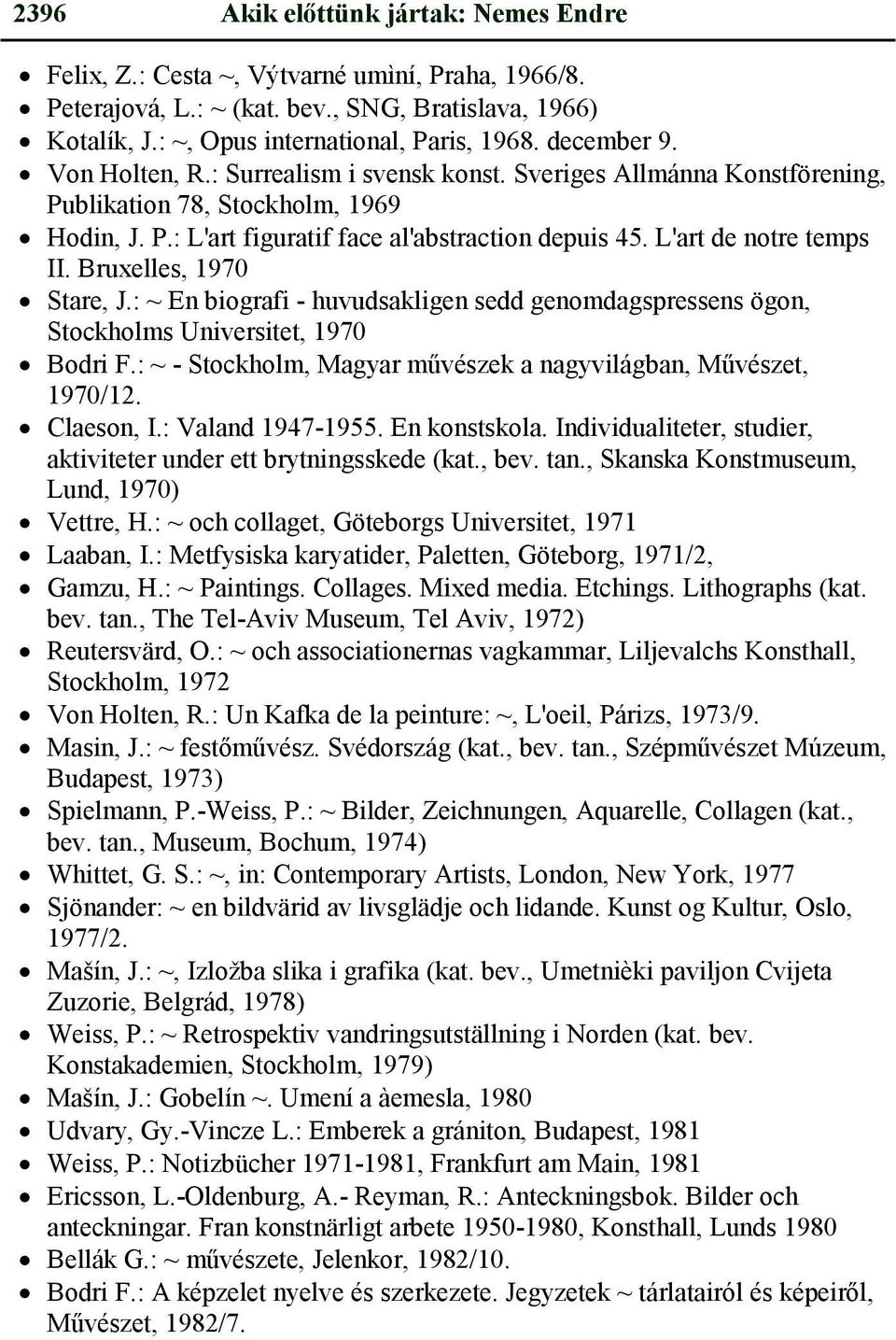 L'art de notre temps II. Bruxelles, 1970 Stare, J.: ~ En biografi - huvudsakligen sedd genomdagspressens ögon, Stockholms Universitet, 1970 Bodri F.