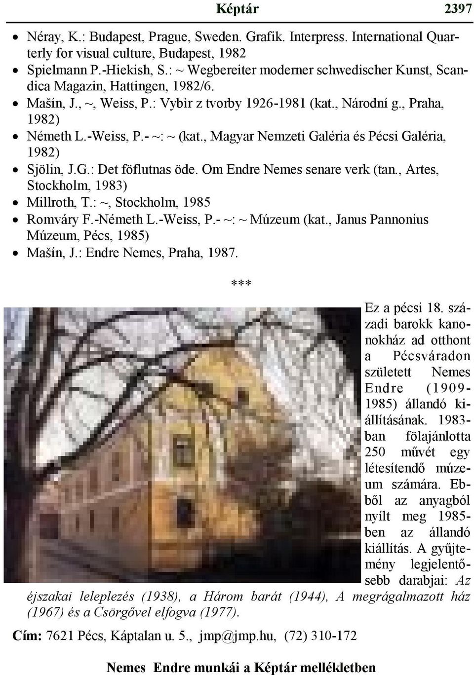 , Magyar Nemzeti Galéria és Pécsi Galéria, 1982) Sjölin, J.G.: Det föflutnas öde. Om Endre Nemes senare verk (tan., Artes, Stockholm, 1983) Millroth, T.: ~, Stockholm, 1985 Romváry F.-Németh L.