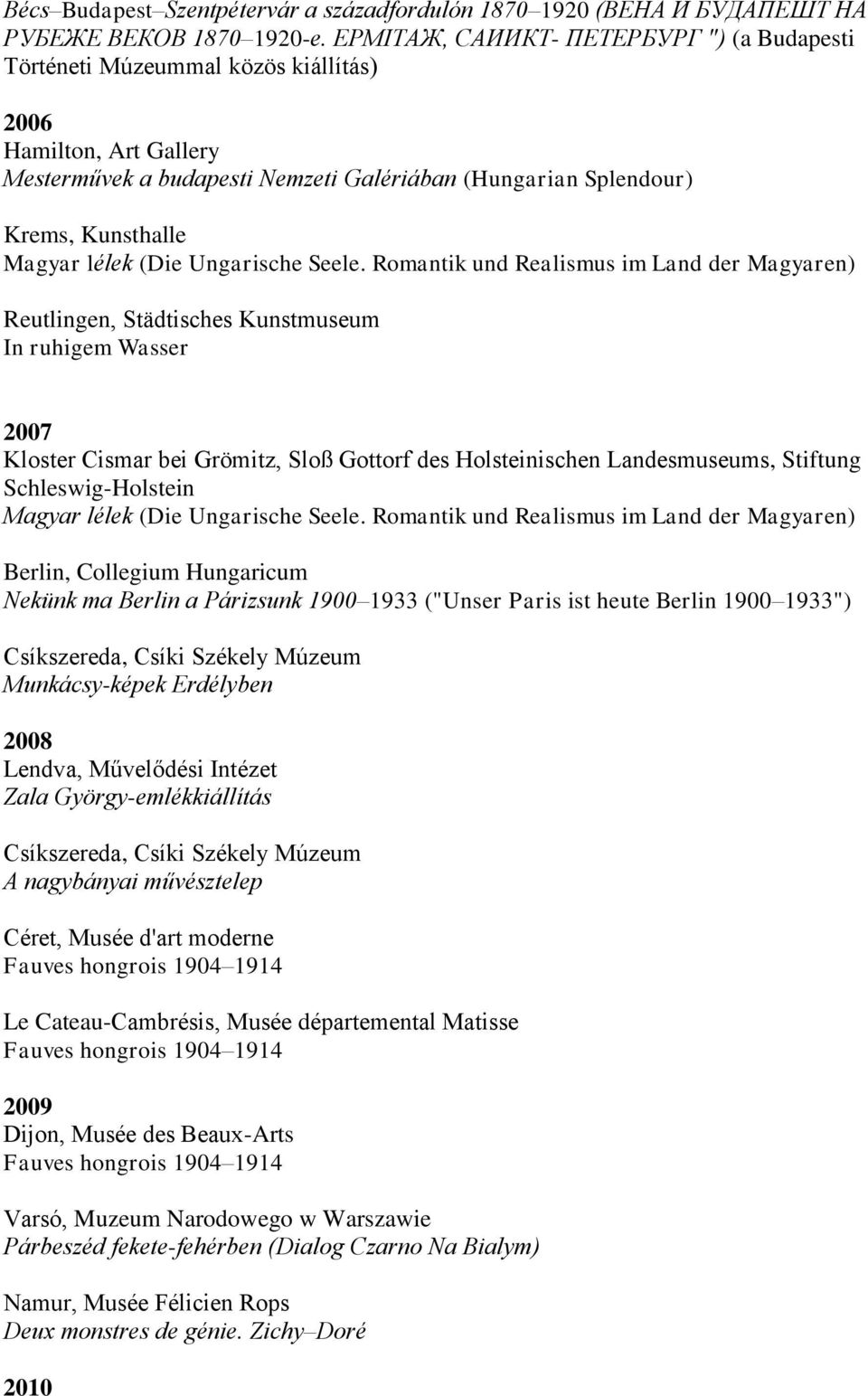 Romantik und Realismus im Land der Magyaren) Reutlingen, Städtisches Kunstmuseum In ruhigem Wasser 2007 Kloster Cismar bei Grömitz, Sloß Gottorf des Holsteinischen Landesmuseums, Stiftung