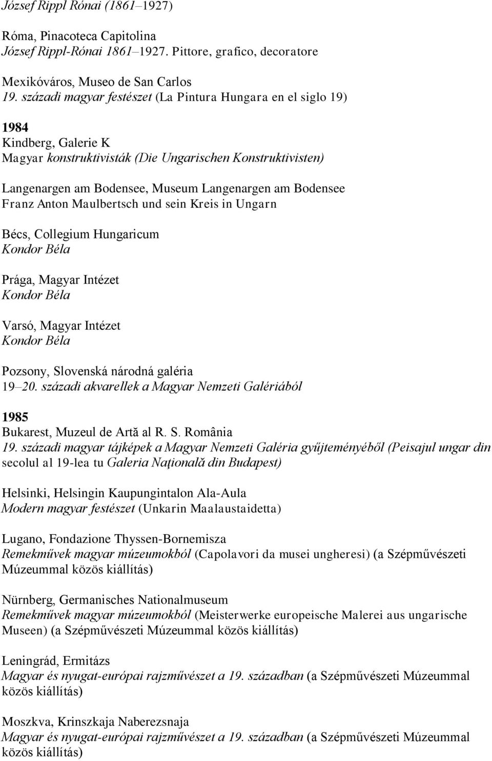 Bodensee Franz Anton Maulbertsch und sein Kreis in Ungarn Bécs, Collegium Hungaricum Kondor Béla Prága, Magyar Intézet Kondor Béla Varsó, Magyar Intézet Kondor Béla Pozsony, Slovenská národná galéria