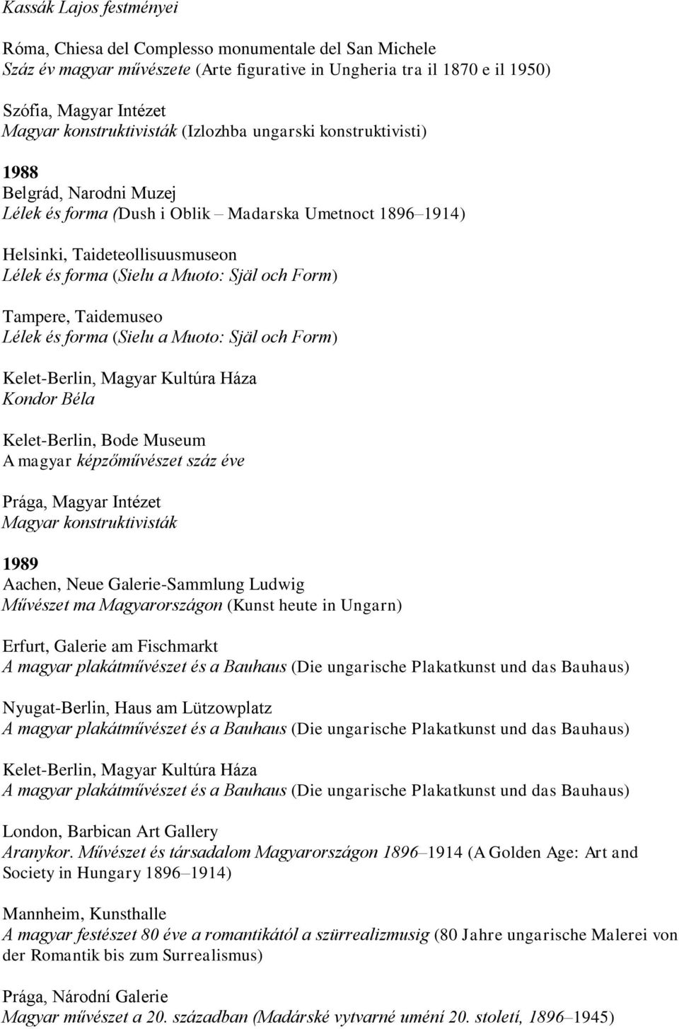 Muoto: Själ och Form) Tampere, Taidemuseo Lélek és forma (Sielu a Muoto: Själ och Form) Kelet-Berlin, Magyar Kultúra Háza Kondor Béla Kelet-Berlin, Bode Museum A magyar képzőművészet száz éve Prága,