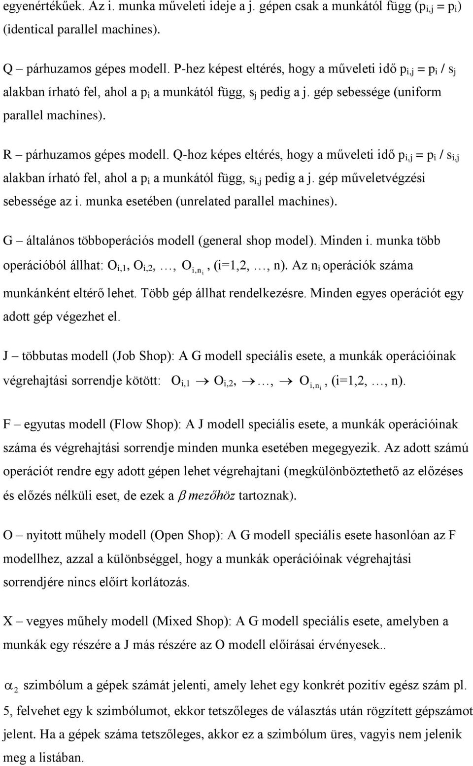 munkától függ, s,j pedg a j gép műveletvégzés sebessége az munka esetében (unrelated parallel machnes) G általános többoperácós modell (general shop model) Mnden munka több operácóból állhat: O,1,