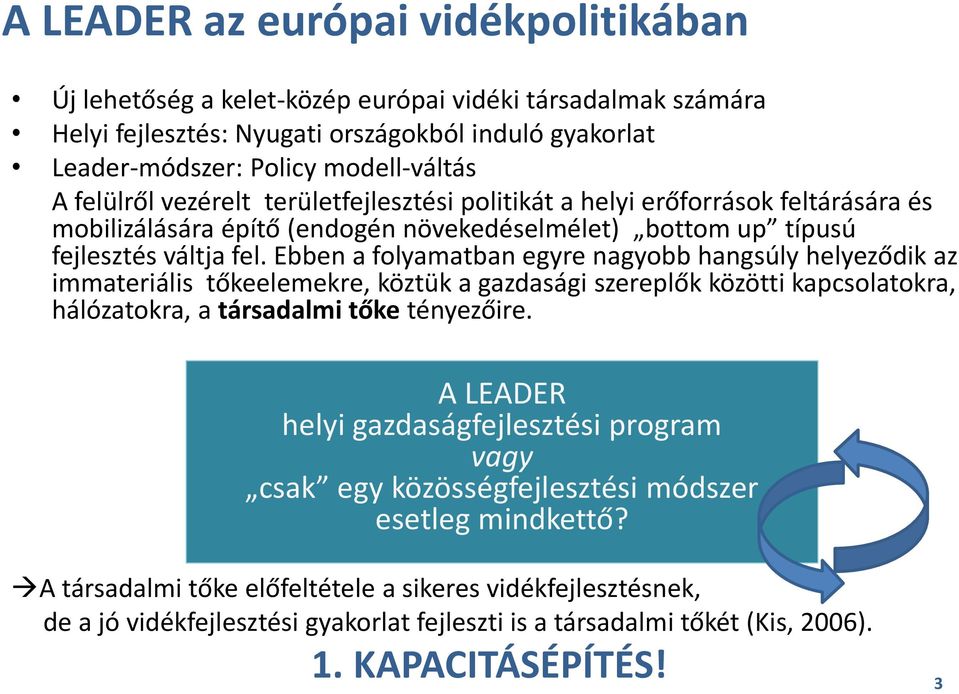 Ebben a folyamatban egyre nagyobb hangsúly helyeződik az immateriális tőkeelemekre, köztük a gazdasági szereplők közötti kapcsolatokra, hálózatokra, a társadalmi tőke tényezőire.