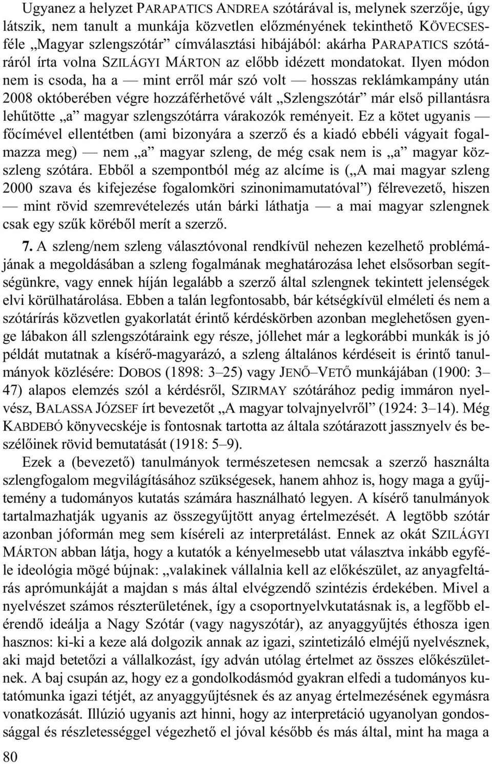 Ilyen módon nem is csoda, ha a mint err l már szó volt hosszas reklámkampány után 2008 októberében végre hozzáférhet vé vált Szlengszótár már els pillantásra leh tötte a magyar szlengszótárra