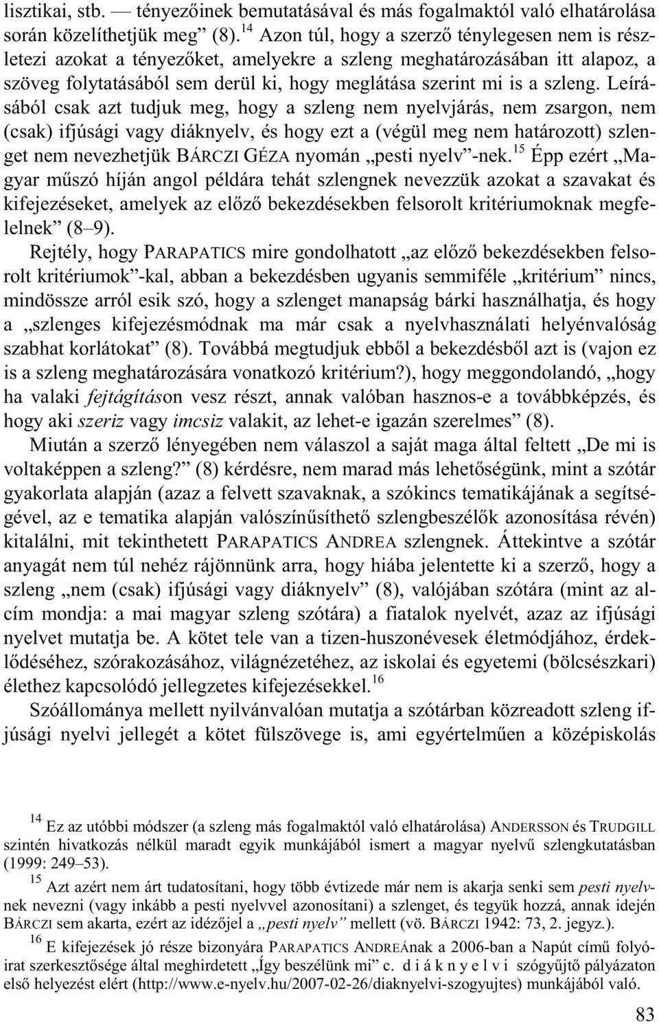 Leírásából csak azt tudjuk meg, hogy a szleng nem nyelvjárás, nem zsargon, nem (csak) ifjúsági vagy diáknyelv, és hogy ezt a (végül meg nem határozott) szlenget nem nevezhetjük BÁRCZI GÉZA nyomán
