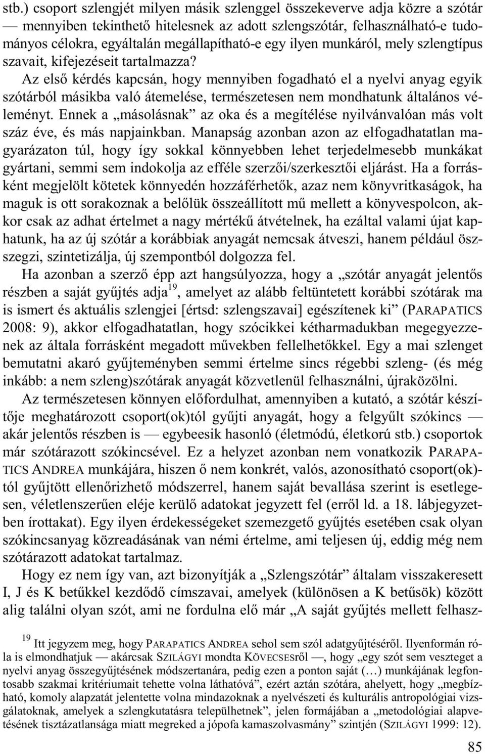 Az els kérdés kapcsán, hogy mennyiben fogadható el a nyelvi anyag egyik szótárból másikba való átemelése, természetesen nem mondhatunk általános véleményt.