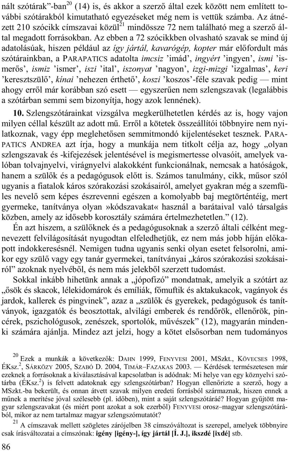 Az ebben a 72 szócikkben olvasható szavak se mind új adatolásúak, hiszen például az így jártál, kavarógép, kopter már el fordult más szótárainkban, a PARAPATICS adatolta imcsiz imád, ingyért ingyen,