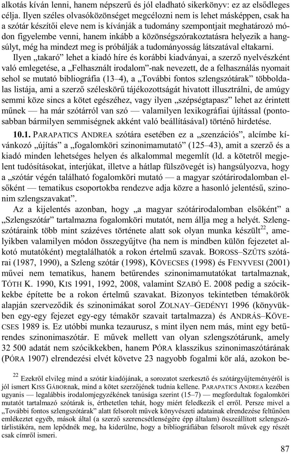 közönségszórakoztatásra helyezik a hangsúlyt, még ha mindezt meg is próbálják a tudományosság látszatával eltakarni.