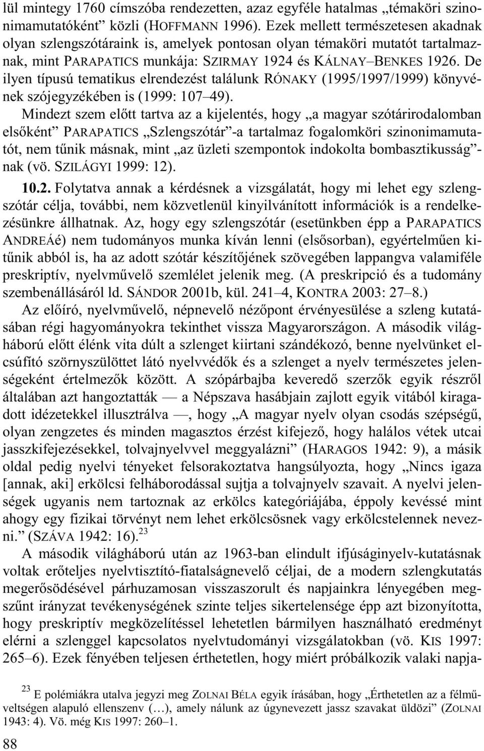 De ilyen típusú tematikus elrendezést találunk RÓNAKY (1995/1997/1999) könyvének szójegyzékében is (1999: 107 49).